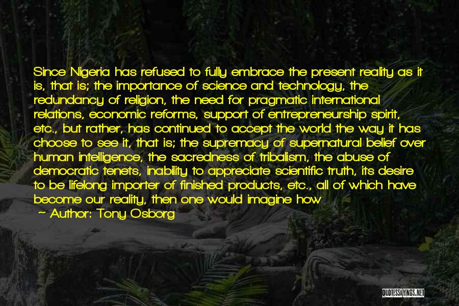 Tony Osborg Quotes: Since Nigeria Has Refused To Fully Embrace The Present Reality As It Is, That Is; The Importance Of Science And