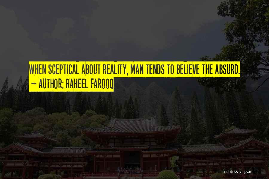 Raheel Farooq Quotes: When Sceptical About Reality, Man Tends To Believe The Absurd.