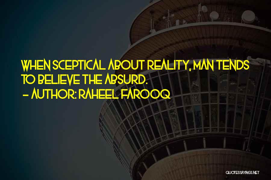 Raheel Farooq Quotes: When Sceptical About Reality, Man Tends To Believe The Absurd.