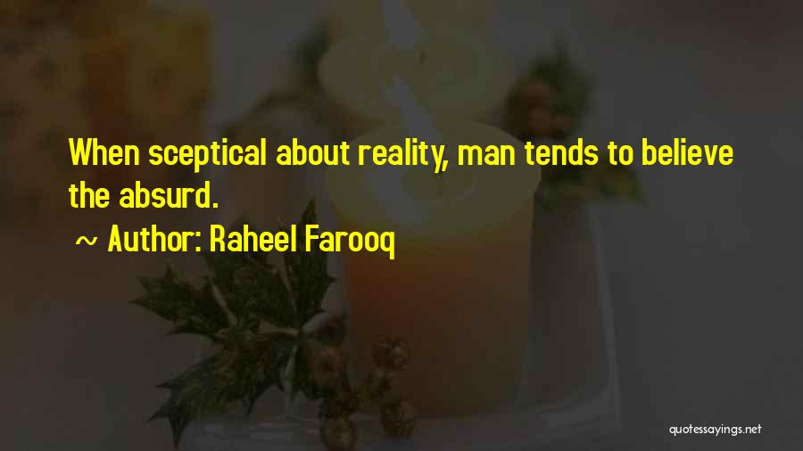 Raheel Farooq Quotes: When Sceptical About Reality, Man Tends To Believe The Absurd.