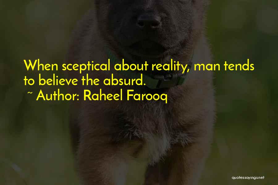 Raheel Farooq Quotes: When Sceptical About Reality, Man Tends To Believe The Absurd.