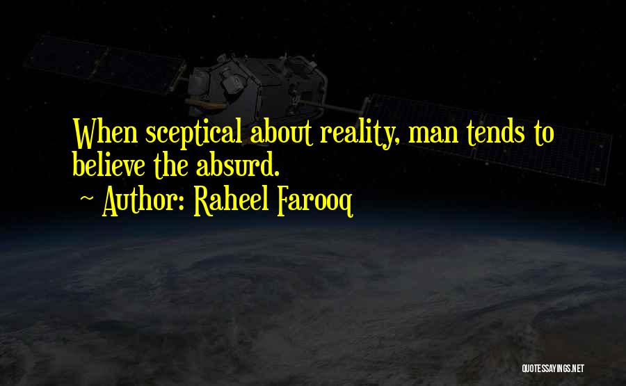 Raheel Farooq Quotes: When Sceptical About Reality, Man Tends To Believe The Absurd.