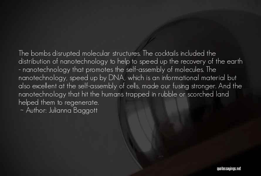 Julianna Baggott Quotes: The Bombs Disrupted Molecular Structures. The Cocktails Included The Distribution Of Nanotechnology To Help To Speed Up The Recovery Of