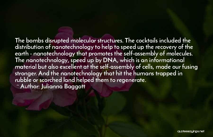 Julianna Baggott Quotes: The Bombs Disrupted Molecular Structures. The Cocktails Included The Distribution Of Nanotechnology To Help To Speed Up The Recovery Of