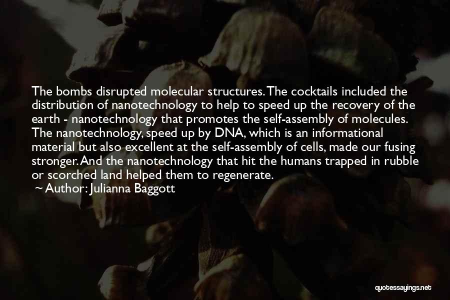 Julianna Baggott Quotes: The Bombs Disrupted Molecular Structures. The Cocktails Included The Distribution Of Nanotechnology To Help To Speed Up The Recovery Of