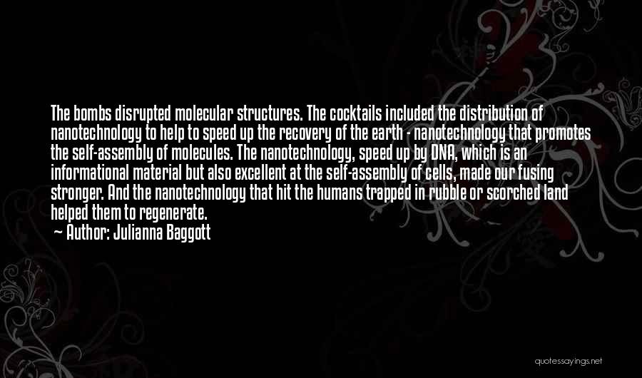 Julianna Baggott Quotes: The Bombs Disrupted Molecular Structures. The Cocktails Included The Distribution Of Nanotechnology To Help To Speed Up The Recovery Of