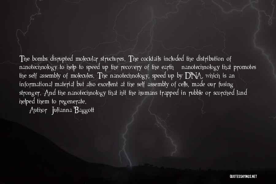 Julianna Baggott Quotes: The Bombs Disrupted Molecular Structures. The Cocktails Included The Distribution Of Nanotechnology To Help To Speed Up The Recovery Of