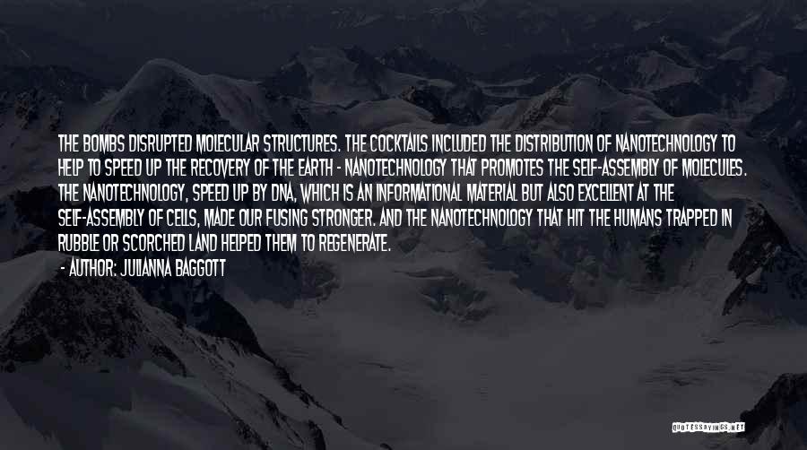 Julianna Baggott Quotes: The Bombs Disrupted Molecular Structures. The Cocktails Included The Distribution Of Nanotechnology To Help To Speed Up The Recovery Of