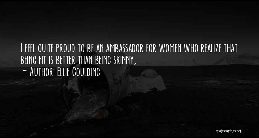 Ellie Goulding Quotes: I Feel Quite Proud To Be An Ambassador For Women Who Realize That Being Fit Is Better Than Being Skinny,