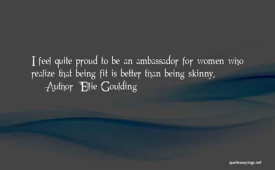 Ellie Goulding Quotes: I Feel Quite Proud To Be An Ambassador For Women Who Realize That Being Fit Is Better Than Being Skinny,