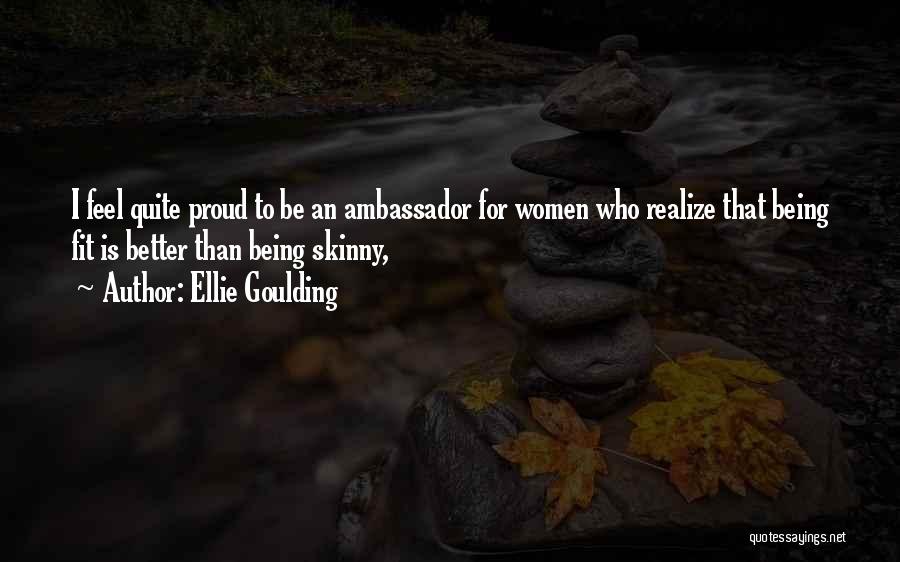 Ellie Goulding Quotes: I Feel Quite Proud To Be An Ambassador For Women Who Realize That Being Fit Is Better Than Being Skinny,