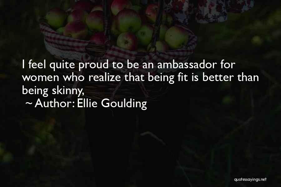Ellie Goulding Quotes: I Feel Quite Proud To Be An Ambassador For Women Who Realize That Being Fit Is Better Than Being Skinny,