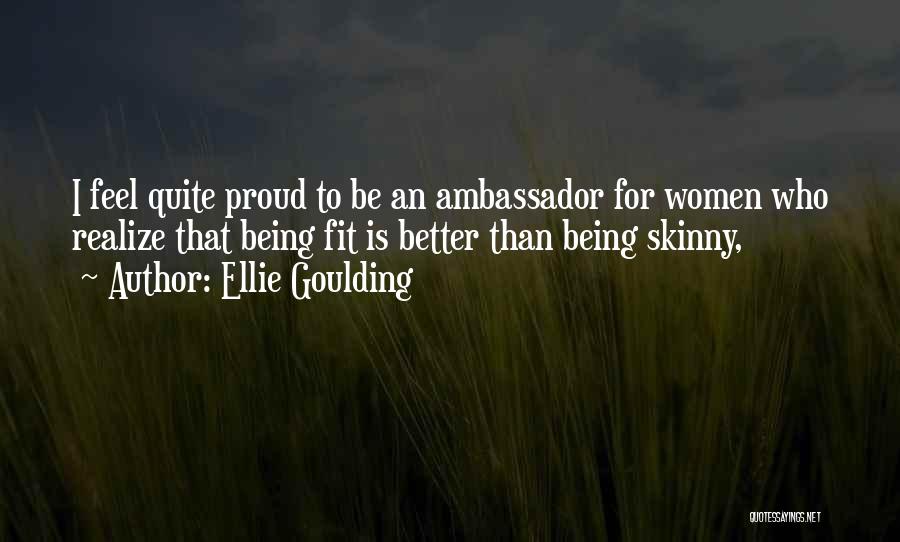 Ellie Goulding Quotes: I Feel Quite Proud To Be An Ambassador For Women Who Realize That Being Fit Is Better Than Being Skinny,