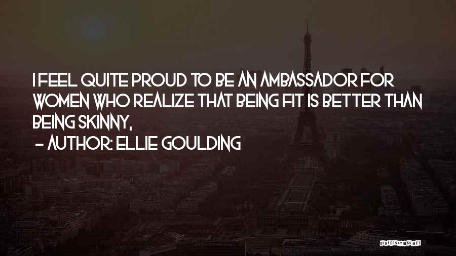 Ellie Goulding Quotes: I Feel Quite Proud To Be An Ambassador For Women Who Realize That Being Fit Is Better Than Being Skinny,