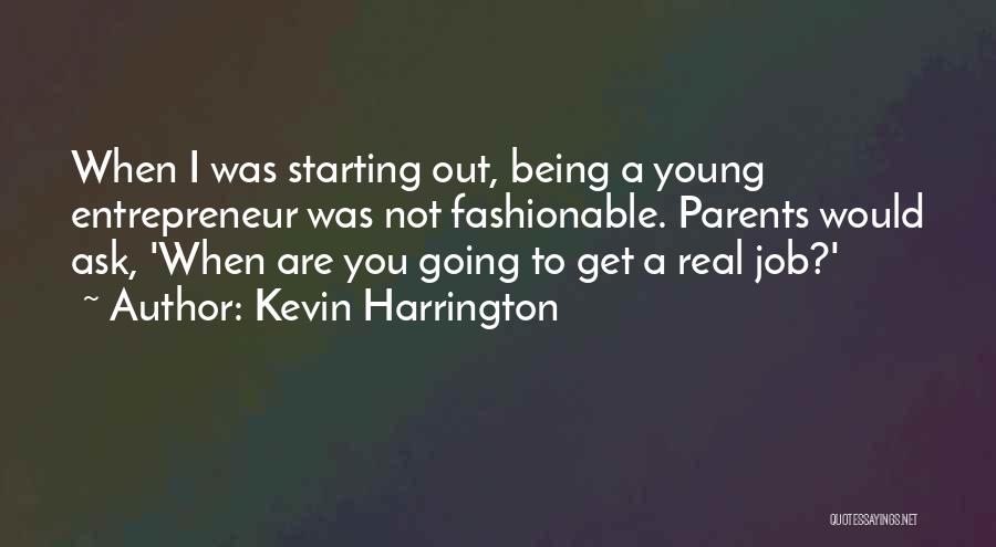 Kevin Harrington Quotes: When I Was Starting Out, Being A Young Entrepreneur Was Not Fashionable. Parents Would Ask, 'when Are You Going To