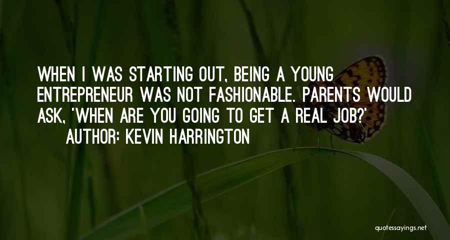 Kevin Harrington Quotes: When I Was Starting Out, Being A Young Entrepreneur Was Not Fashionable. Parents Would Ask, 'when Are You Going To