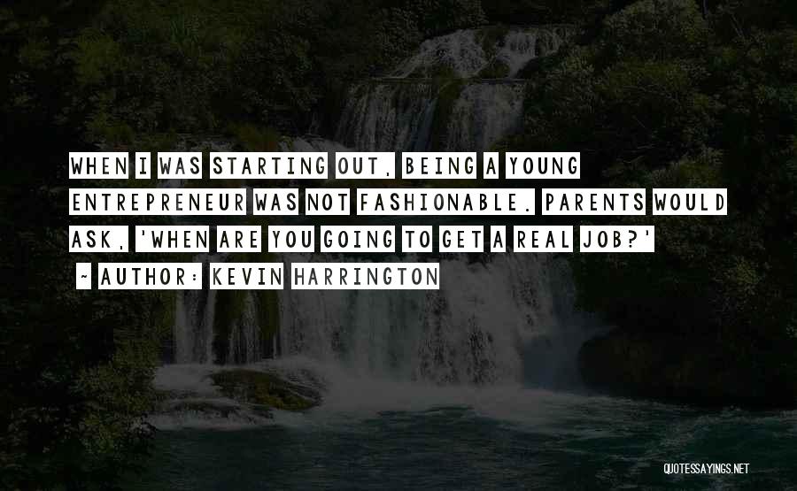 Kevin Harrington Quotes: When I Was Starting Out, Being A Young Entrepreneur Was Not Fashionable. Parents Would Ask, 'when Are You Going To