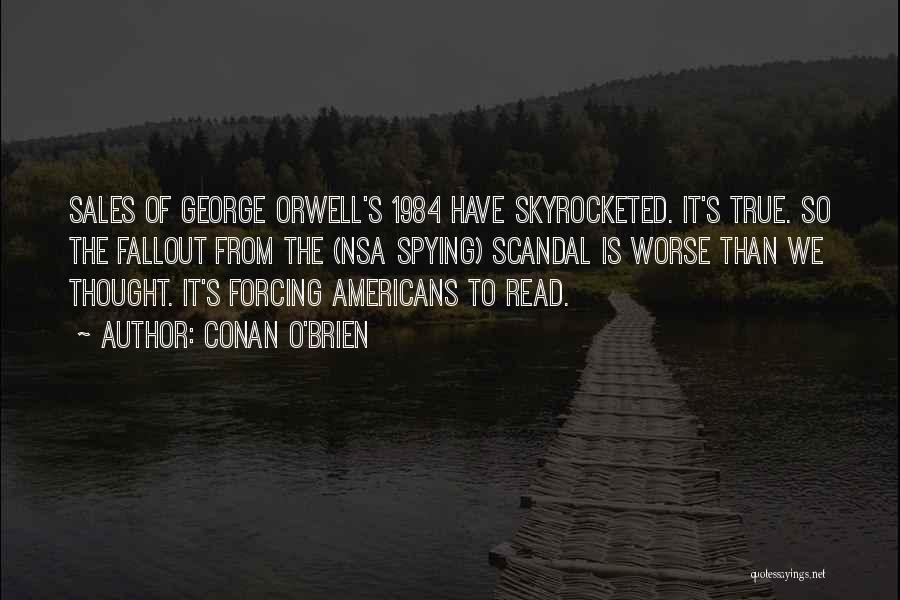 Conan O'Brien Quotes: Sales Of George Orwell's 1984 Have Skyrocketed. It's True. So The Fallout From The (nsa Spying) Scandal Is Worse Than