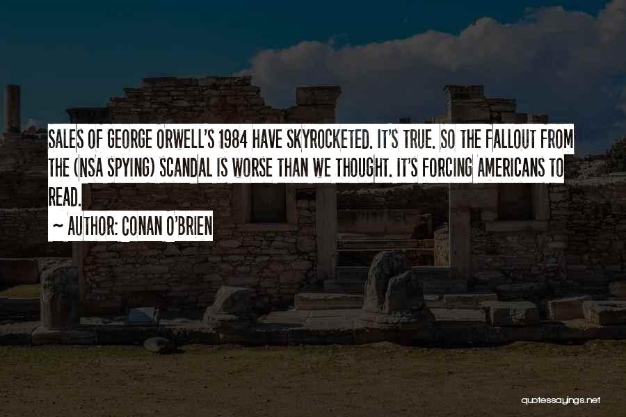 Conan O'Brien Quotes: Sales Of George Orwell's 1984 Have Skyrocketed. It's True. So The Fallout From The (nsa Spying) Scandal Is Worse Than