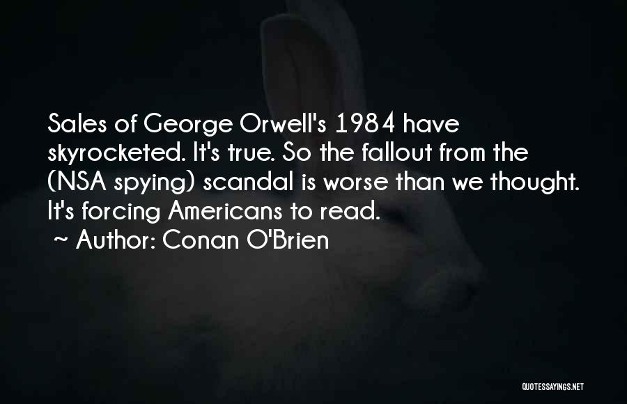 Conan O'Brien Quotes: Sales Of George Orwell's 1984 Have Skyrocketed. It's True. So The Fallout From The (nsa Spying) Scandal Is Worse Than