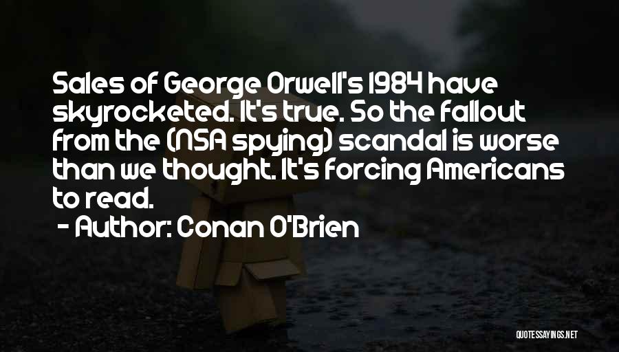 Conan O'Brien Quotes: Sales Of George Orwell's 1984 Have Skyrocketed. It's True. So The Fallout From The (nsa Spying) Scandal Is Worse Than