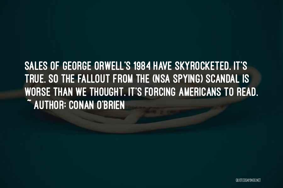 Conan O'Brien Quotes: Sales Of George Orwell's 1984 Have Skyrocketed. It's True. So The Fallout From The (nsa Spying) Scandal Is Worse Than