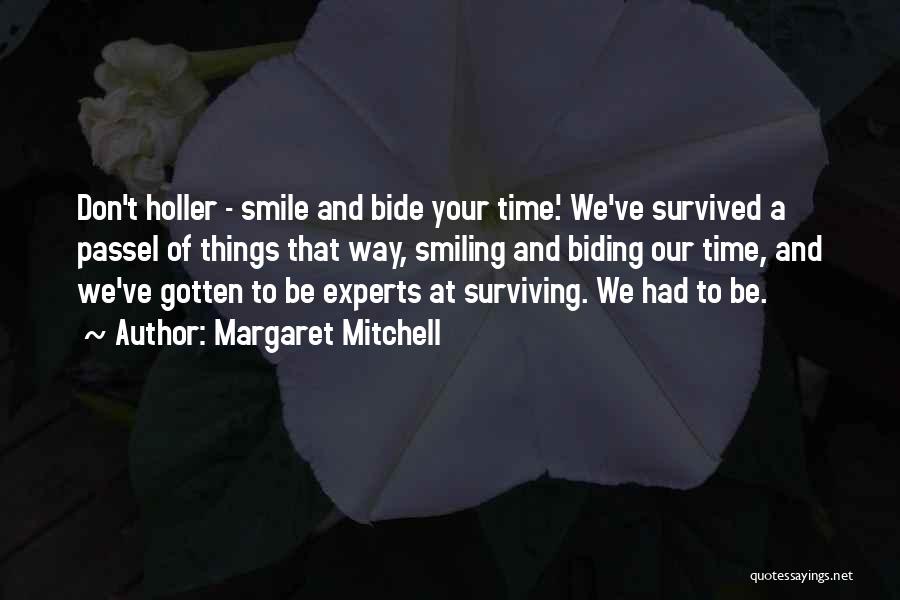 Margaret Mitchell Quotes: Don't Holler - Smile And Bide Your Time.' We've Survived A Passel Of Things That Way, Smiling And Biding Our