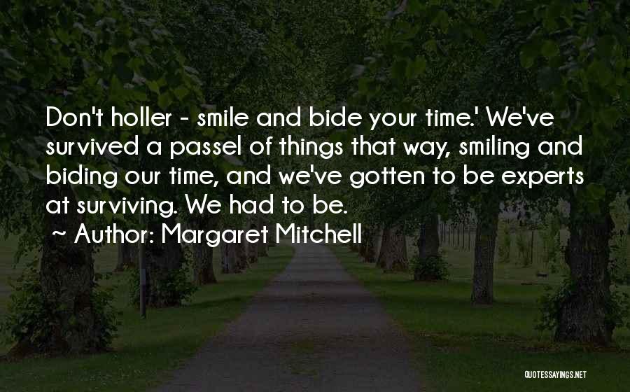 Margaret Mitchell Quotes: Don't Holler - Smile And Bide Your Time.' We've Survived A Passel Of Things That Way, Smiling And Biding Our