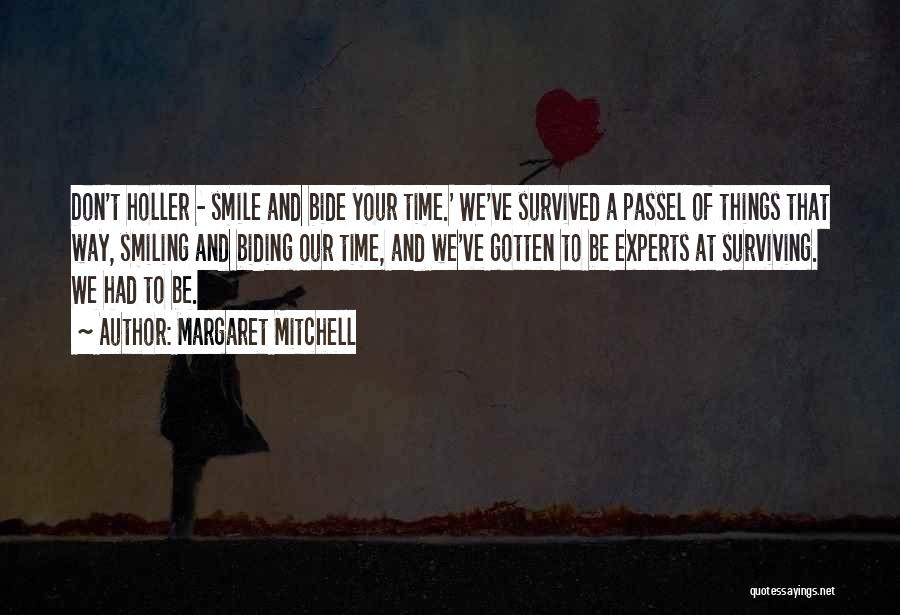 Margaret Mitchell Quotes: Don't Holler - Smile And Bide Your Time.' We've Survived A Passel Of Things That Way, Smiling And Biding Our