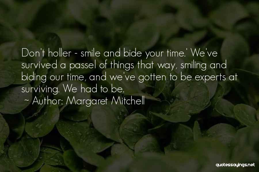 Margaret Mitchell Quotes: Don't Holler - Smile And Bide Your Time.' We've Survived A Passel Of Things That Way, Smiling And Biding Our