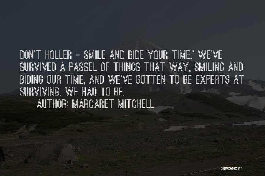 Margaret Mitchell Quotes: Don't Holler - Smile And Bide Your Time.' We've Survived A Passel Of Things That Way, Smiling And Biding Our