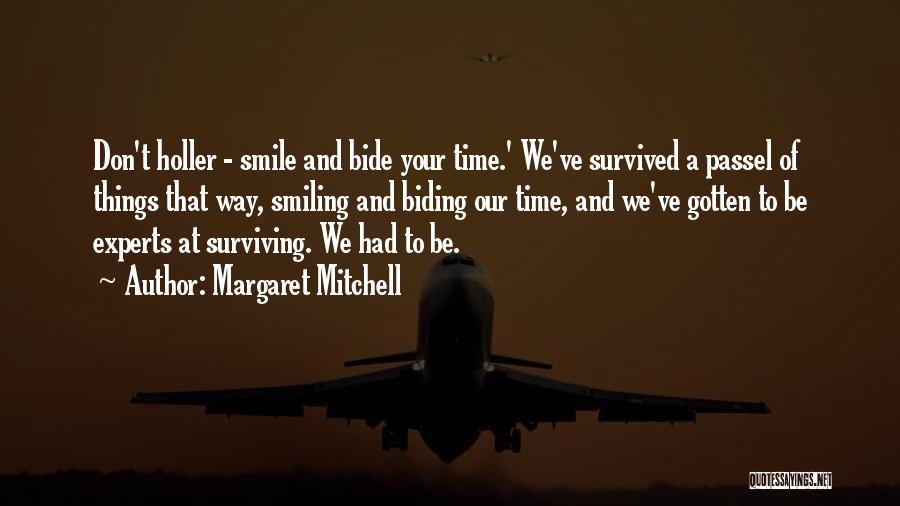 Margaret Mitchell Quotes: Don't Holler - Smile And Bide Your Time.' We've Survived A Passel Of Things That Way, Smiling And Biding Our