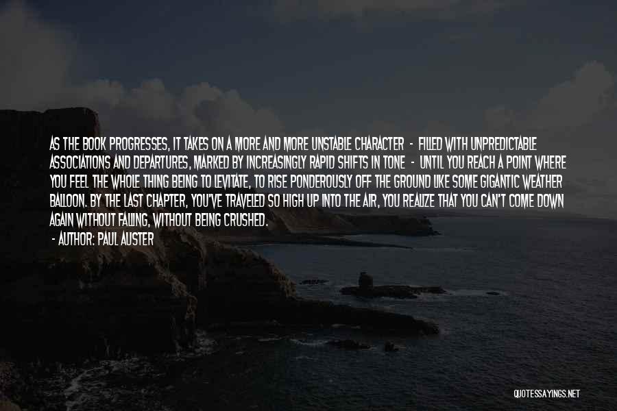 Paul Auster Quotes: As The Book Progresses, It Takes On A More And More Unstable Character - Filled With Unpredictable Associations And Departures,
