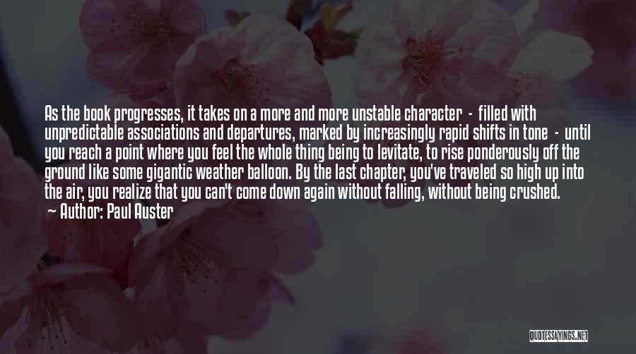 Paul Auster Quotes: As The Book Progresses, It Takes On A More And More Unstable Character - Filled With Unpredictable Associations And Departures,