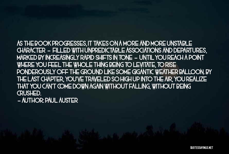 Paul Auster Quotes: As The Book Progresses, It Takes On A More And More Unstable Character - Filled With Unpredictable Associations And Departures,