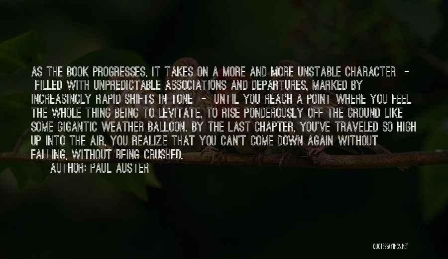Paul Auster Quotes: As The Book Progresses, It Takes On A More And More Unstable Character - Filled With Unpredictable Associations And Departures,