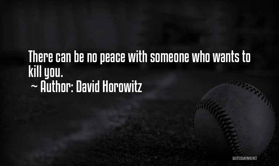 David Horowitz Quotes: There Can Be No Peace With Someone Who Wants To Kill You.