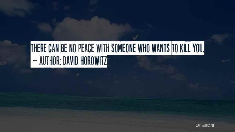 David Horowitz Quotes: There Can Be No Peace With Someone Who Wants To Kill You.
