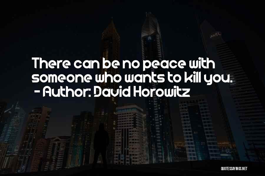 David Horowitz Quotes: There Can Be No Peace With Someone Who Wants To Kill You.