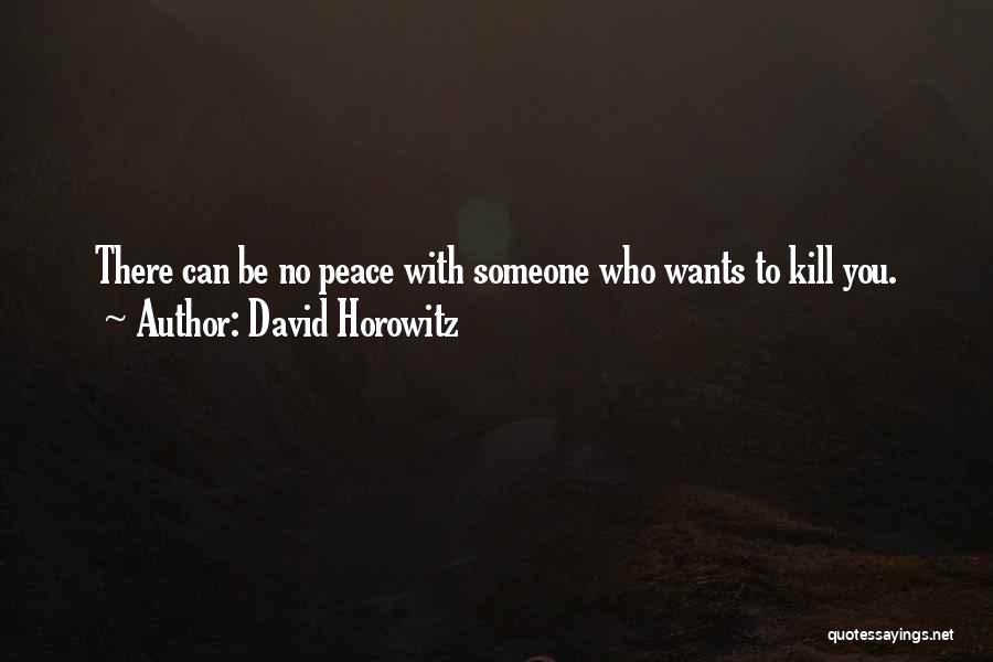David Horowitz Quotes: There Can Be No Peace With Someone Who Wants To Kill You.