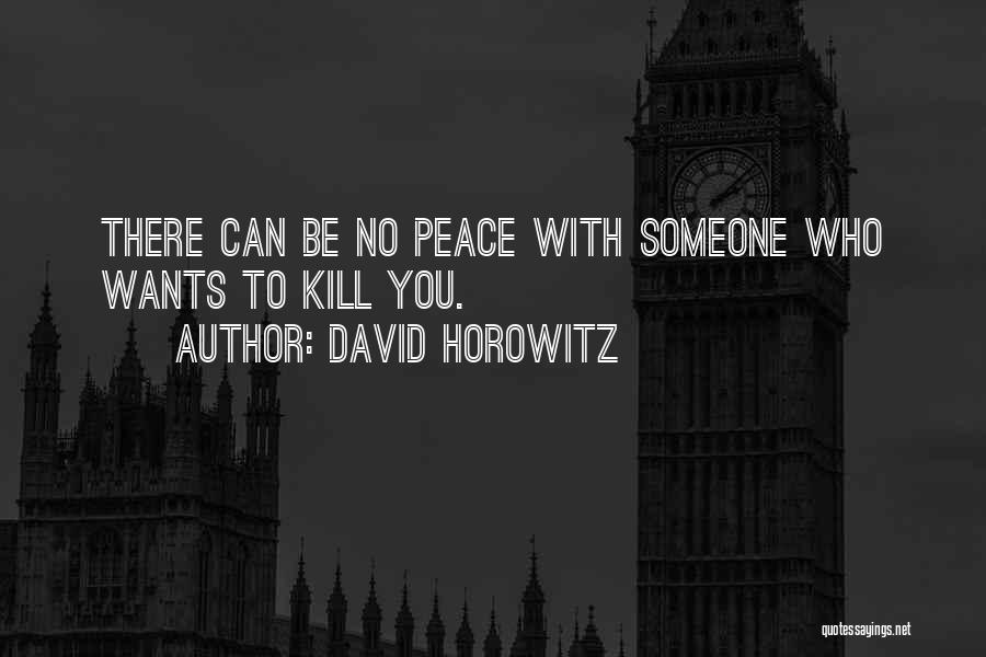 David Horowitz Quotes: There Can Be No Peace With Someone Who Wants To Kill You.