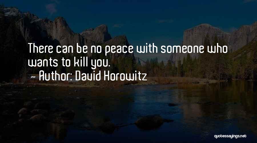 David Horowitz Quotes: There Can Be No Peace With Someone Who Wants To Kill You.