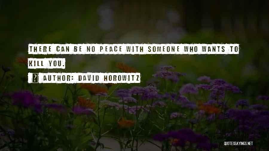 David Horowitz Quotes: There Can Be No Peace With Someone Who Wants To Kill You.