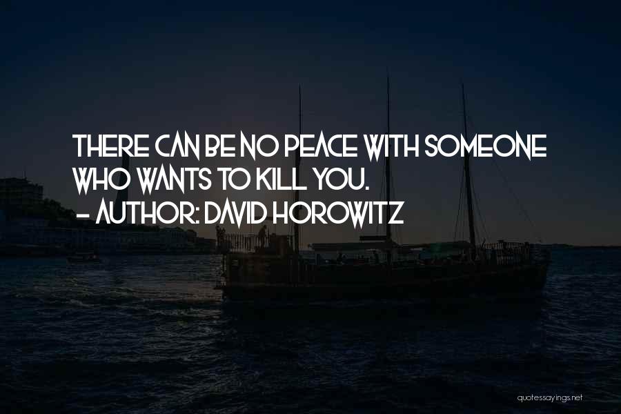 David Horowitz Quotes: There Can Be No Peace With Someone Who Wants To Kill You.