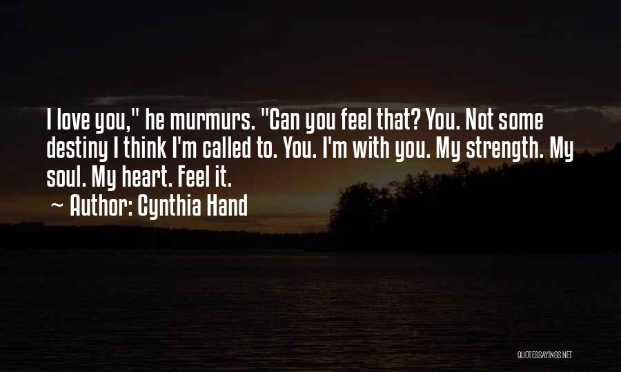 Cynthia Hand Quotes: I Love You, He Murmurs. Can You Feel That? You. Not Some Destiny I Think I'm Called To. You. I'm