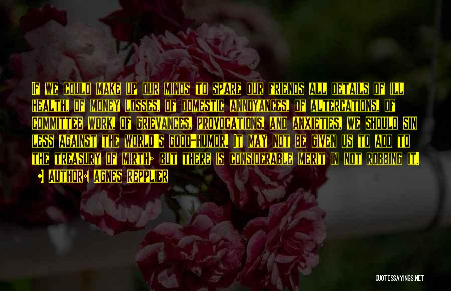 Agnes Repplier Quotes: If We Could Make Up Our Minds To Spare Our Friends All Details Of Ill Health, Of Money Losses, Of