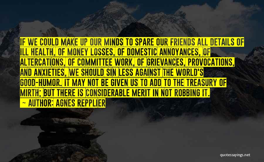 Agnes Repplier Quotes: If We Could Make Up Our Minds To Spare Our Friends All Details Of Ill Health, Of Money Losses, Of