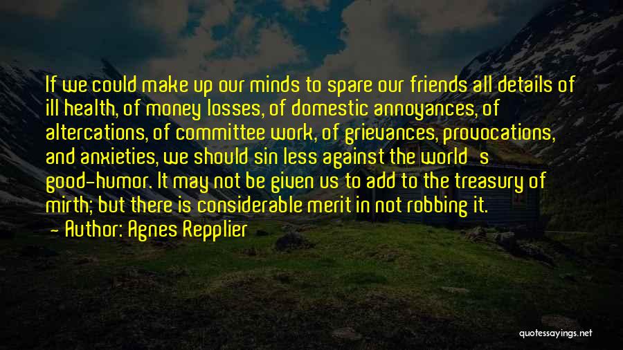 Agnes Repplier Quotes: If We Could Make Up Our Minds To Spare Our Friends All Details Of Ill Health, Of Money Losses, Of