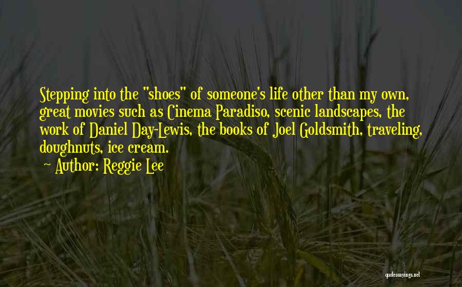 Reggie Lee Quotes: Stepping Into The Shoes Of Someone's Life Other Than My Own, Great Movies Such As Cinema Paradiso, Scenic Landscapes, The