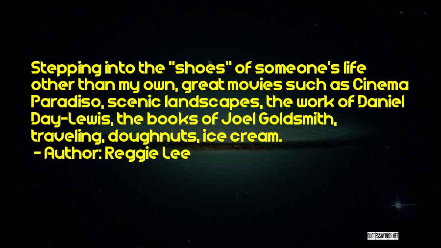 Reggie Lee Quotes: Stepping Into The Shoes Of Someone's Life Other Than My Own, Great Movies Such As Cinema Paradiso, Scenic Landscapes, The